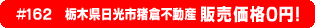 #162 栃木県日光市猪倉不動産0円物件！