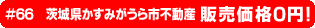 #66　茨城県かすみがうら市不動産 販売価格0円！